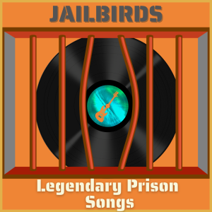 Jailbirds: Legendary Prison Songs